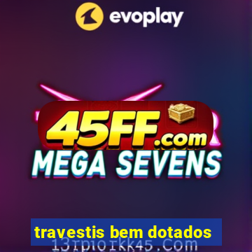travestis bem dotados